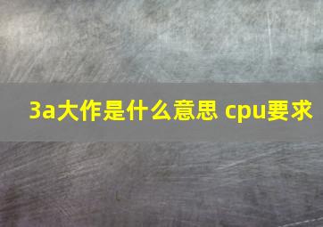 3a大作是什么意思 cpu要求